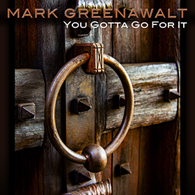 You Gotta Go For It album cover by Mark Greenawalt on Spotify and iTunes